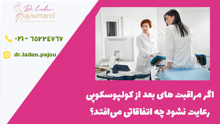 اگر مراقبت های بعد از کولپوسکوپی رعایت نشود چه اتفاقاتی می‌افتد؟